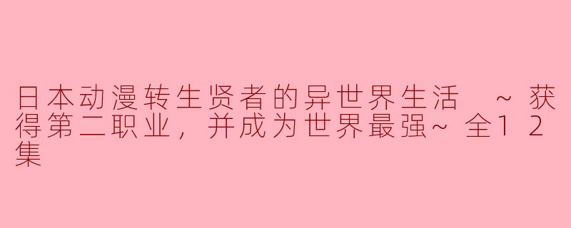 探索异世界：从转生贤者到世界最强的奇幻冒险之旅